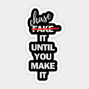 fake (chase) it until you make it Sticker